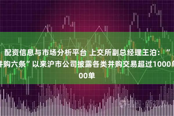 配资信息与市场分析平台 上交所副总经理王泊：“并购六条”以来沪市公司披露各类并购交易超过1000单